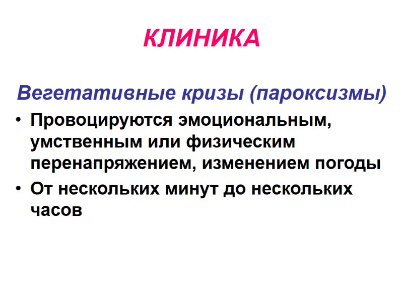 КЛИНИКА Вегетативные кризы (пароксизмы) Провоцируются эмоциональным, умственным или физическим перенапряжением, изменением погоды От нескольких